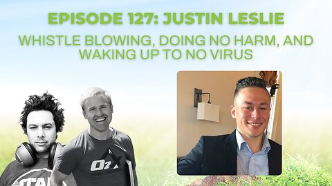 Episode 127: Justin Leslie on whistle blowing, doing no harm, and waking up to No Virus