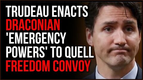 Trudeau Enacts Draconian EMERGENCY POWERS To Deal With Freedom Convoy Truckers