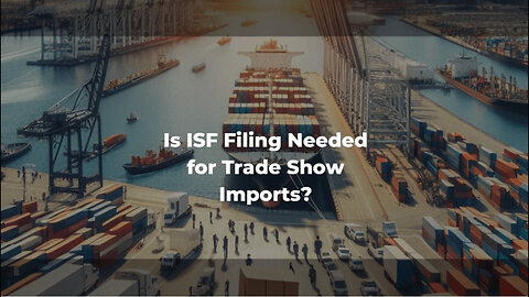 Demystifying Importer Security Filing for Trade Shows and Conventions