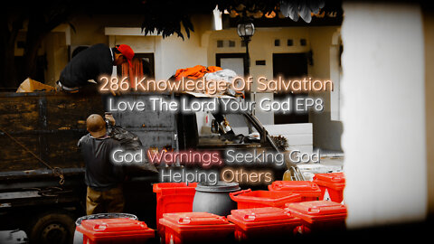 286 Knowledge Of Salvation - Love The Lord Your God EP8 - God Warnings, Seeking God, Helping Others