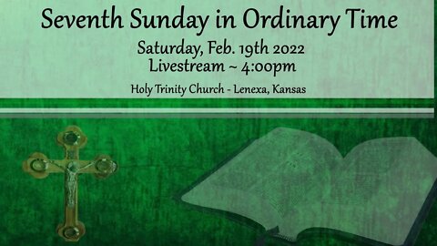 Seventh Sunday in Ordinary Time :: Saturday, Feb 19th 2022 4:00pm