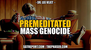 SGT REPORT - PREMEDITATED MASS GENOCIDE -- Dr. Lee Vliet