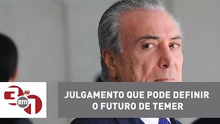 TSE retoma julgamento que pode definir o futuro de Michel Temer