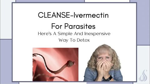 CLEANSE-Ivermectin For Parasites, Here's a Simple And Inexpensive Way To Detox