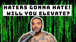 Haters Gonna Hate! Will You Elevate?