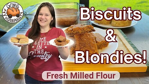 Buttery Biscuits & Blondies Made With Fresh Milled Flour!