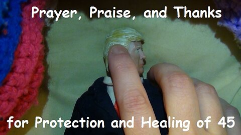 Prayer, Praise, and Thanks for Protection and Healing of 45