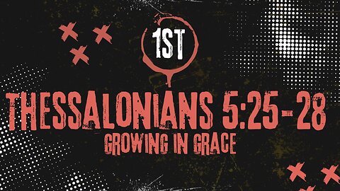 Growing In Grace – 1 Thessalonians 5:25-28