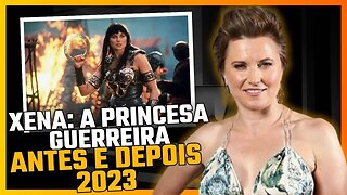 XENA A PRINCESA GUERREIRA ANTES E DEPOIS EM 2023