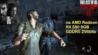 The Last of Us (#6) - na AMD Radeon RX 580 8GB GDDR5 256bits
