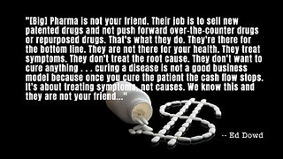 Ed Dowd "Big Pharma Is Not Your Friend" Quote