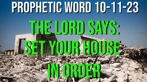 The Lord Says - SET YOUR HOUSE IN ORDER - Prophetic Word Given 10-11-23