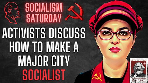 Socialism Saturday: Far left activists discuss how to turn a major USA city socialist
