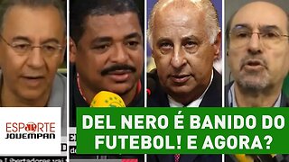 DEL NERO é BANIDO do futebol! E agora? Veja DEBATE!