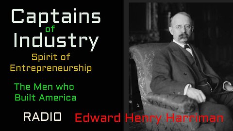 Captains of Industry (ep30) Edward Henry Harriman