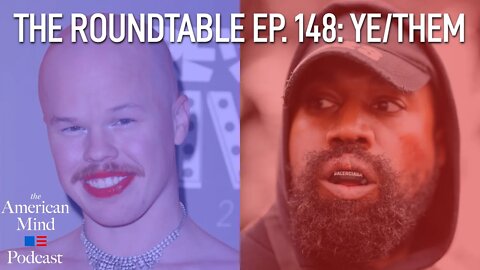 Ye/Them | The Roundtable Ep. 148 by The American Mind