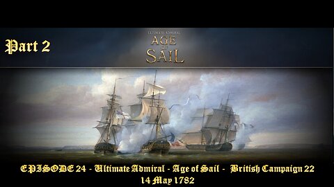 EPISODE 24 - Ultimate Admiral - Age of Sail - British Campaign 22 – 14 May 1782