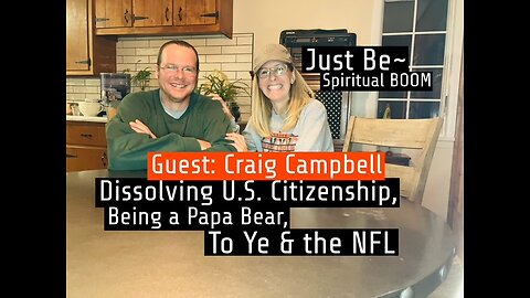 Just Be~Spiritual BOOM w/Craig Campbell: Dissolving US Citizenship, Papa Bear, Ye to the NFL