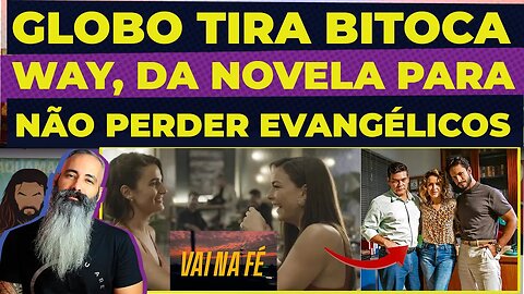 GLOBO RETIRA BITOCA WAY DE NOVELA, POR MEDO DE PERDER AUDIÊNCIA EVANGÉLICA