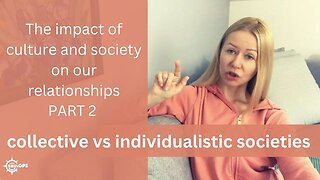Collectivistic vs individualistic cultures: impact on relationships, part 2