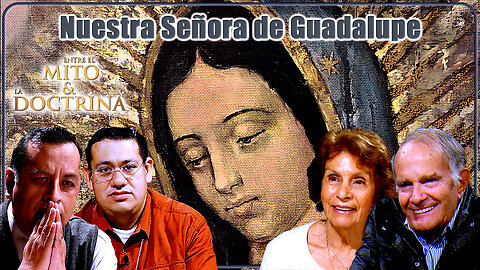 Nuestra Señora de Guadalupe - Entre el Mito y la Doctrina