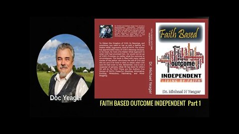 Faith Based Outcome Independent - part 1 - by Dr Michael H Yeager