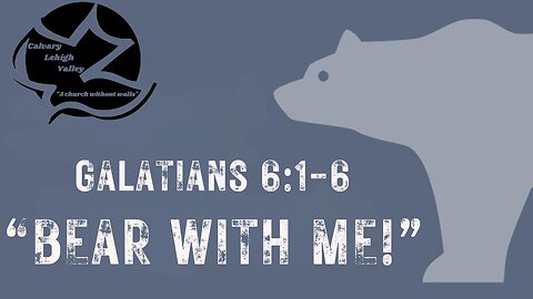 Galatians 5:26-6:1-6 “Bear With Me” 4/7/2024