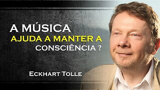 A MÚSICA PODE TE AJUDAR A AUMENTAR A SUA CONSCIÊNCIA, ECKHART TOLLE DUBLADO 2023