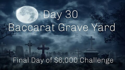 Baccarat Grave Yard || Day 30