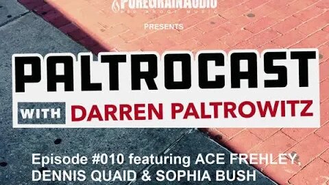 Paltrocast With Darren Paltrowitz: Episode #010 - ACE FREHLEY, DENNIS QUAID & SOPHIA BUSH