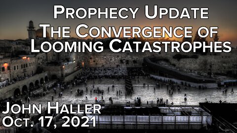 2021 10 17 John Haller's Prophecy Update “The Convergence of Looming Catastrophes”