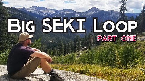 Backpacking the Big SEKI (Sequoia/Kings Canyon) Loop North Part 1