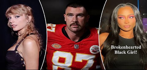 Travis Kelce Black Ex Kayla Nicole Gives Uplifting Message To Sistas Who Been Dumped By White Men!
