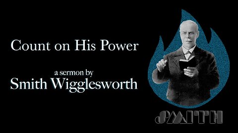 Count on His Power ~ by Smith Wigglesworth (9:11)