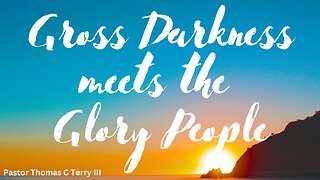 Gross Darkness meets the Glory People - Pastor Thomas Terry - 7/17/24