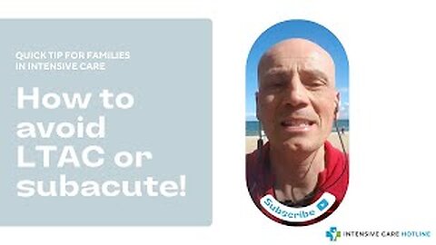 Quick tip for families in intensive care: How to avoid LTAC or subacute!
