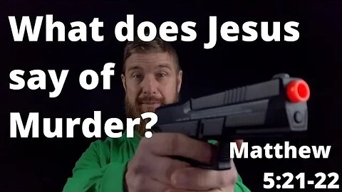 What does Jesus say about Murder? Matthew 5:21-22