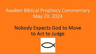 Awaken Biblical Prophecy Commentary – Nobody Expects God to Move to Act to Judge