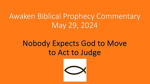 Awaken Biblical Prophecy Commentary – Nobody Expects God to Move to Act to Judge