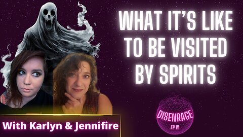 DISENRAGE #18: Karlyn and Jennifire discuss being visited by ghosts and spirits