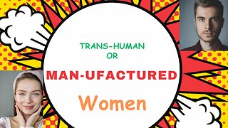 Trans-Human or Man-ufactured Women
