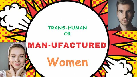 Trans-Human or Man-ufactured Women