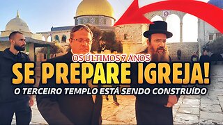 O TERCEIRO TEMPLO ESTÁ SENDO CONSTRUÍDO! ESTAMOS NOS ÚLTIMOS 7 ANOS!