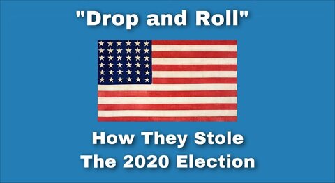 Drop and Roll..How the 2020 Election WAS Stolen