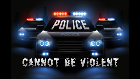 Police CANNOT be VIOLENT !!