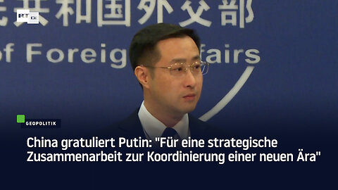 China gratuliert Putin: "Für eine strategische Zusammenarbeit zur Koordinierung einer neuen Ära"