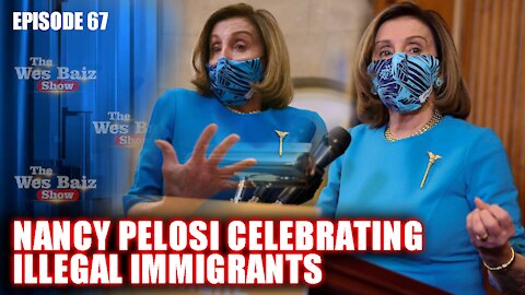 Ep.67 Nancy Pelosi Celebrating Illegal Immigrants
