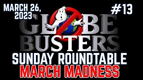 Globebusters Sunday Roundtable #13 - March Madness - 3/26/23