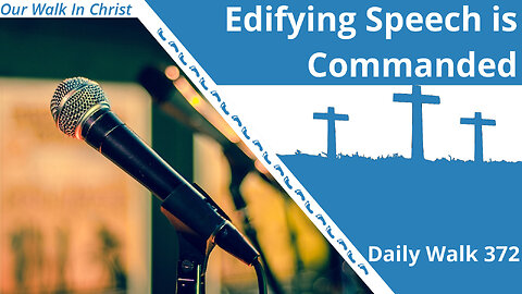 Edifying Speech is Commanded | Daily Walk 372