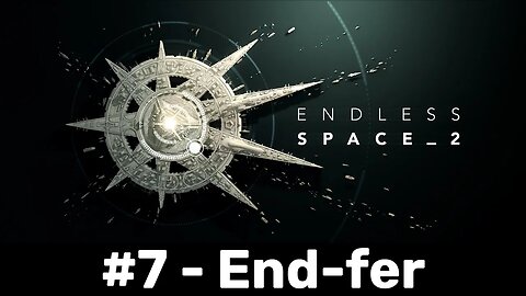 Endless Space 2 #7 - End-fer